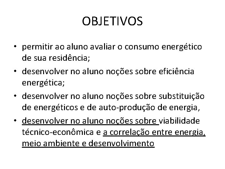 OBJETIVOS • permitir ao aluno avaliar o consumo energético de sua residência; • desenvolver