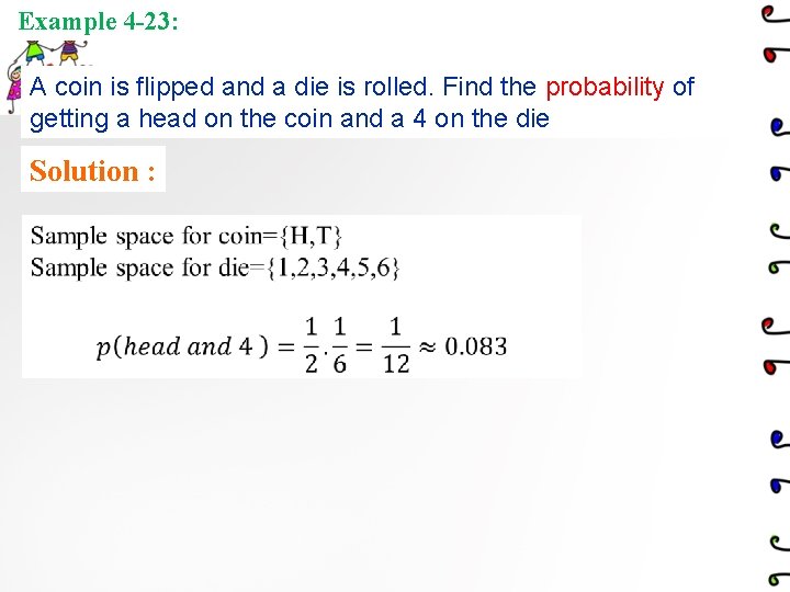 Example 4 -23: A coin is flipped and a die is rolled. Find the