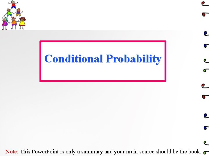 Conditional Probability Note: This Power. Point is only a summary and your main source