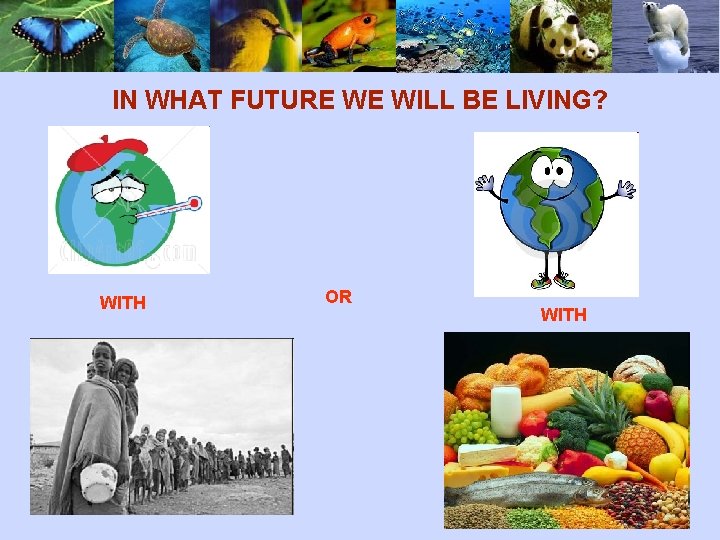 IN WHAT FUTURE WE WILL BE LIVING? WITH OR WITH 