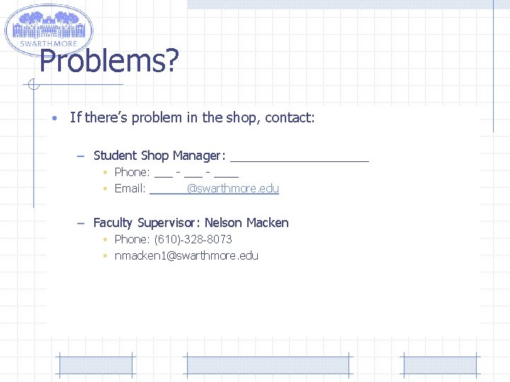 Problems? • If there’s problem in the shop, contact: – Student Shop Manager: __________