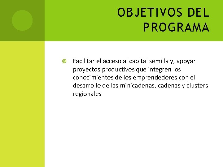 OBJETIVOS DEL PROGRAMA Facilitar el acceso al capital semilla y, apoyar proyectos productivos que