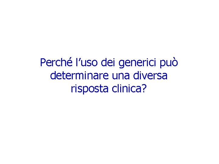 Perché l’uso dei generici può determinare una diversa risposta clinica? 