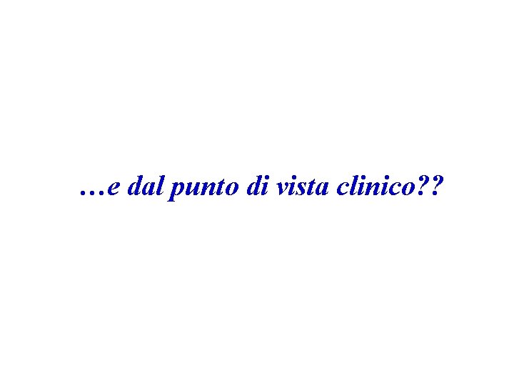 …e dal punto di vista clinico? ? 