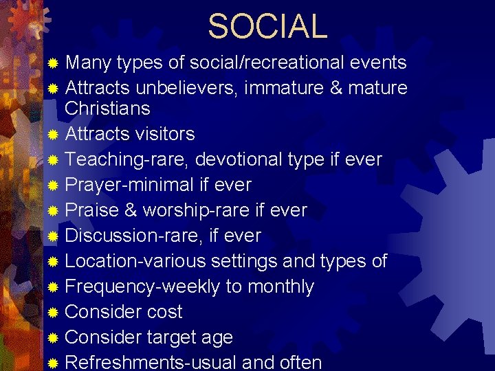 SOCIAL ® Many types of social/recreational events ® Attracts unbelievers, immature & mature Christians