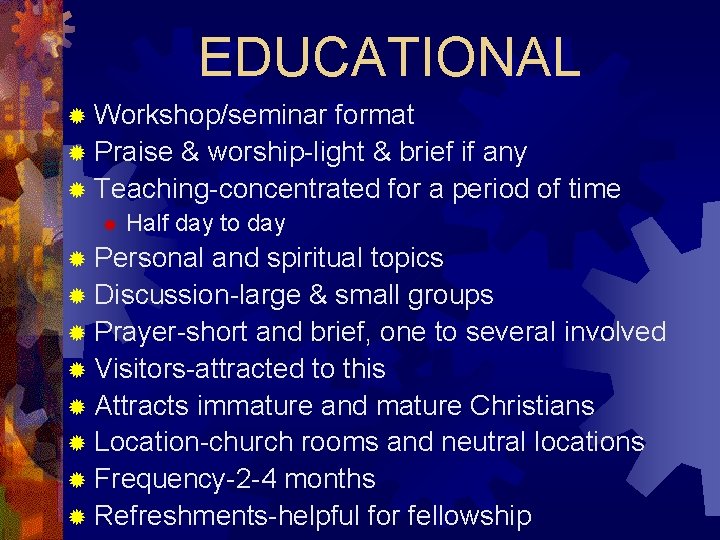 EDUCATIONAL ® Workshop/seminar format ® Praise & worship-light & brief if any ® Teaching-concentrated