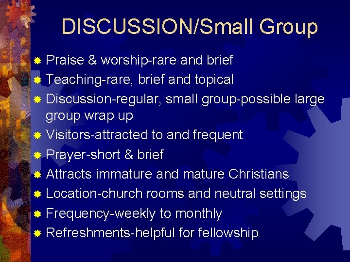 DISCUSSION/Small Group ® Praise & worship-rare and brief ® Teaching-rare, brief and topical ®