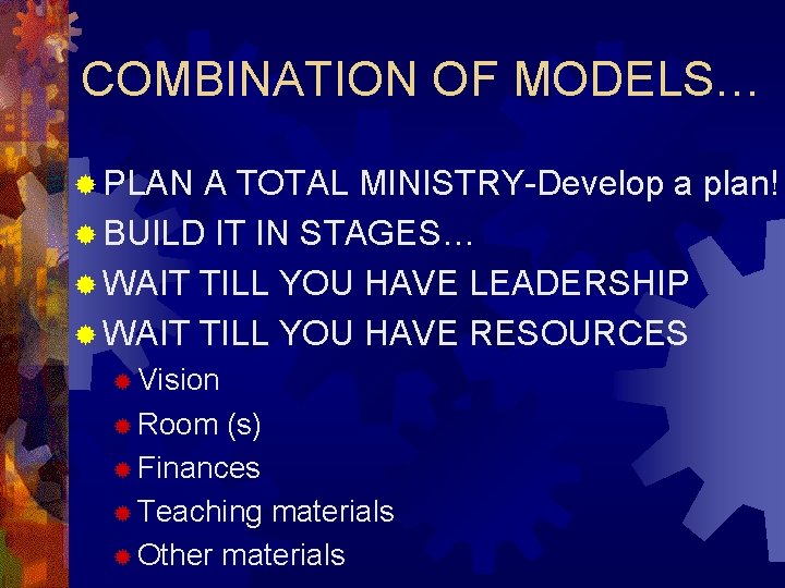 COMBINATION OF MODELS… ® PLAN A TOTAL MINISTRY-Develop a plan! ® BUILD IT IN