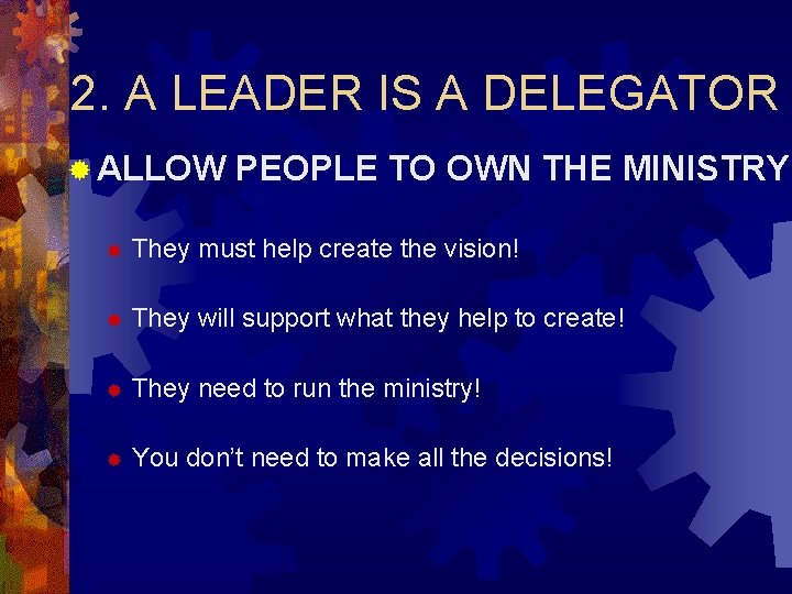 2. A LEADER IS A DELEGATOR ® ALLOW PEOPLE TO OWN THE MINISTRY ®