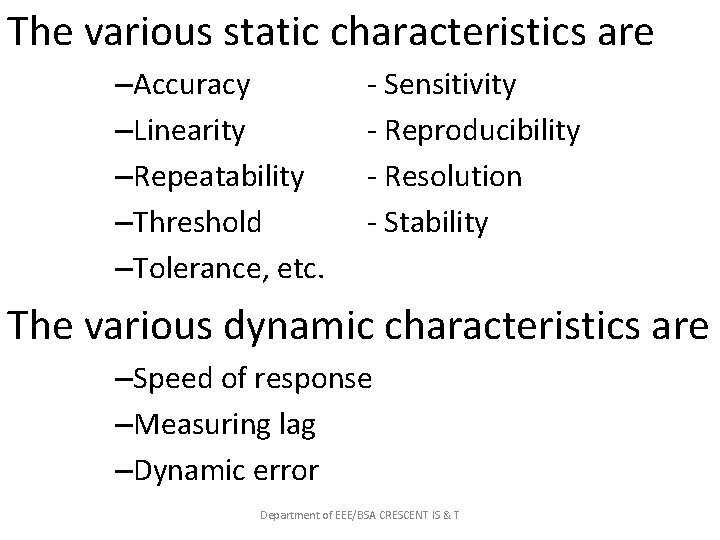 The various static characteristics are –Accuracy –Linearity –Repeatability –Threshold –Tolerance, etc. - Sensitivity -