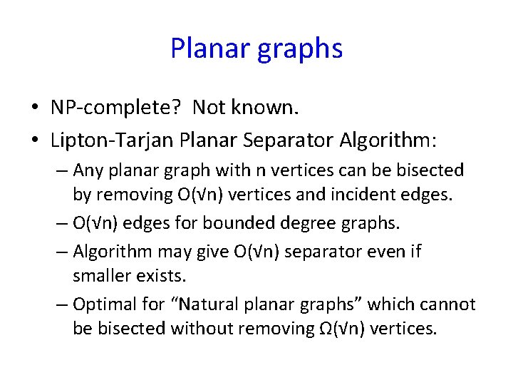 Planar graphs • NP-complete? Not known. • Lipton-Tarjan Planar Separator Algorithm: – Any planar