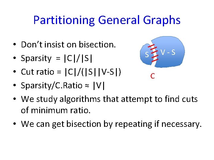 Partitioning General Graphs Don’t insist on bisection. V-S S Sparsity = |C|/|S| Cut ratio