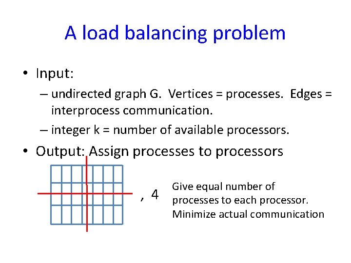 A load balancing problem • Input: – undirected graph G. Vertices = processes. Edges