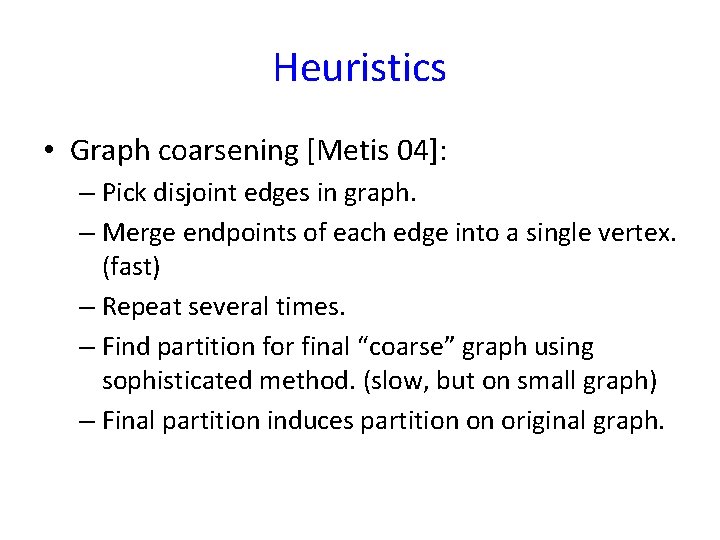 Heuristics • Graph coarsening [Metis 04]: – Pick disjoint edges in graph. – Merge