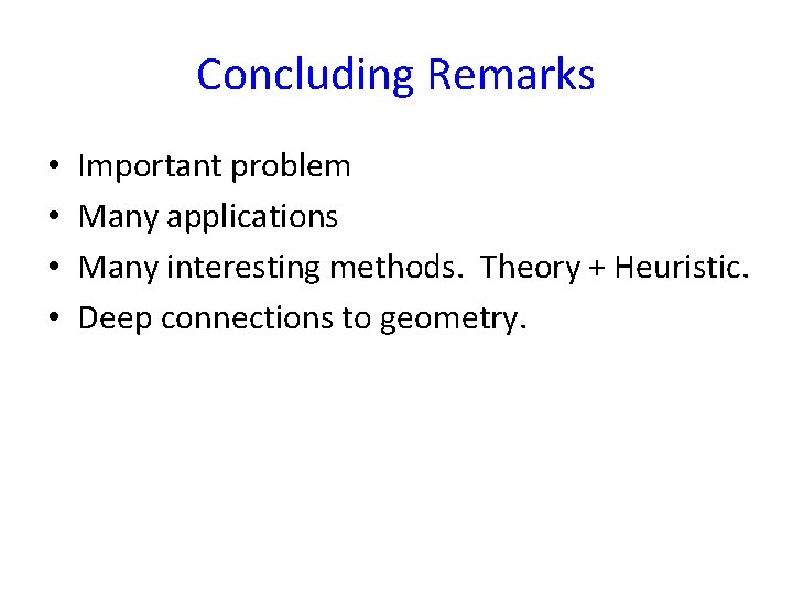 Concluding Remarks • • Important problem Many applications Many interesting methods. Theory + Heuristic.