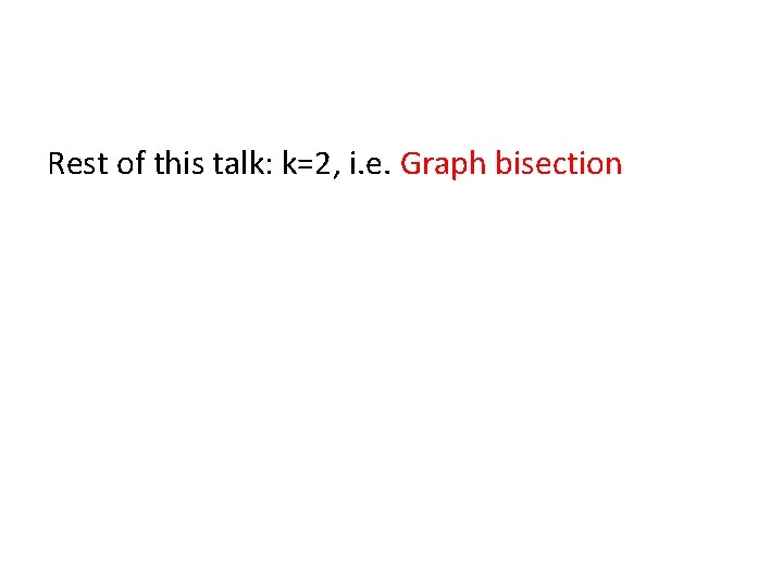 Rest of this talk: k=2, i. e. Graph bisection 