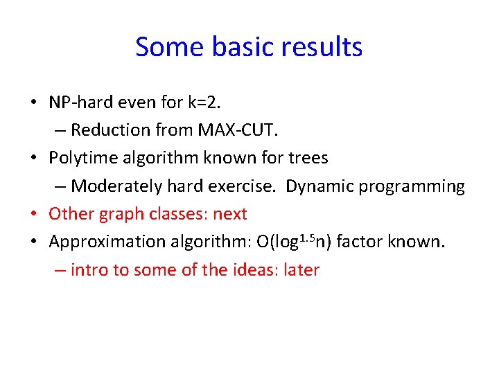 Some basic results • NP-hard even for k=2. – Reduction from MAX-CUT. • Polytime