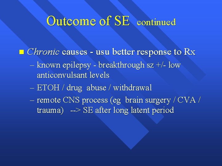 Outcome of SE n continued Chronic causes - usu better response to Rx –