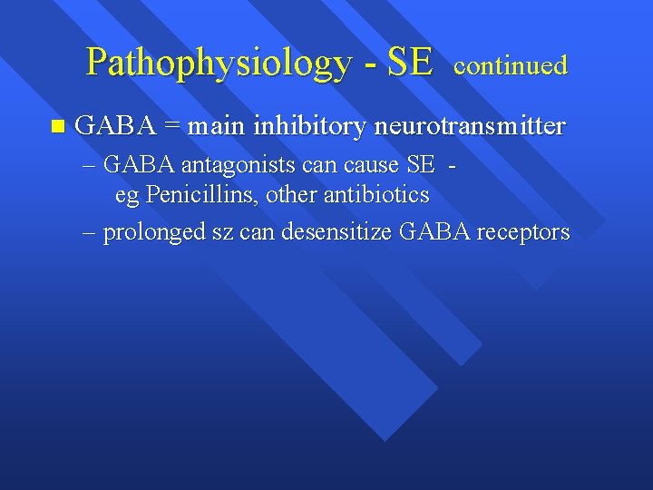 Pathophysiology - SE n continued GABA = main inhibitory neurotransmitter – GABA antagonists can