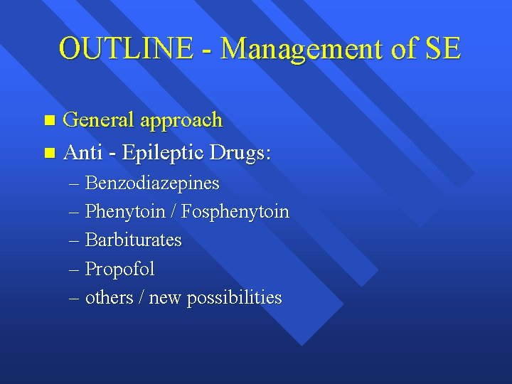 OUTLINE - Management of SE General approach n Anti - Epileptic Drugs: n –