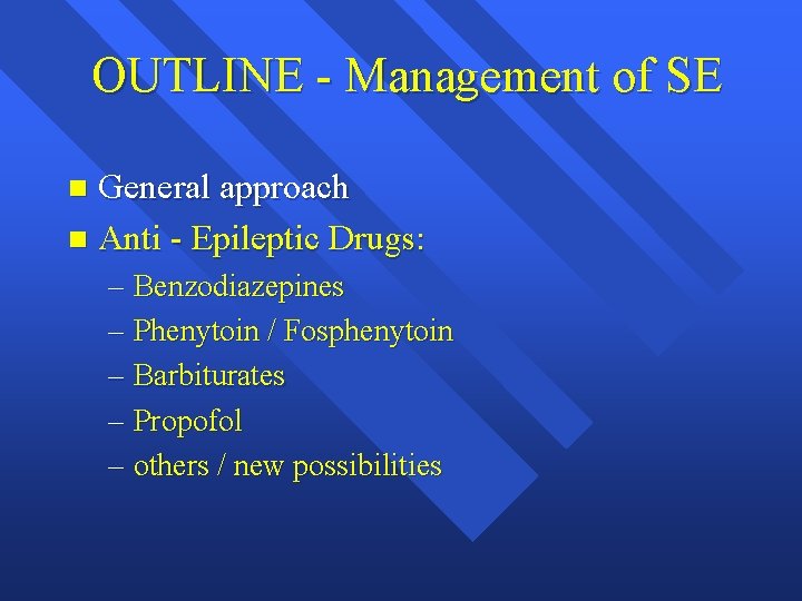 OUTLINE - Management of SE General approach n Anti - Epileptic Drugs: n –