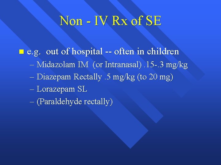 Non - IV Rx of SE n e. g. out of hospital -- often