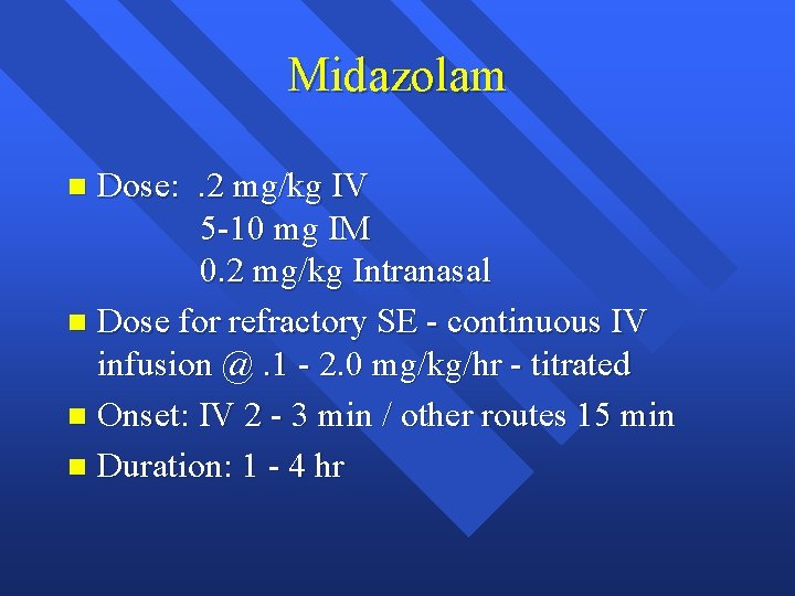 Midazolam Dose: . 2 mg/kg IV 5 -10 mg IM 0. 2 mg/kg Intranasal
