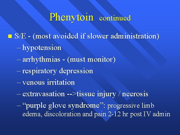 Phenytoin n continued S/E - (most avoided if slower administration) – hypotension – arrhythmias
