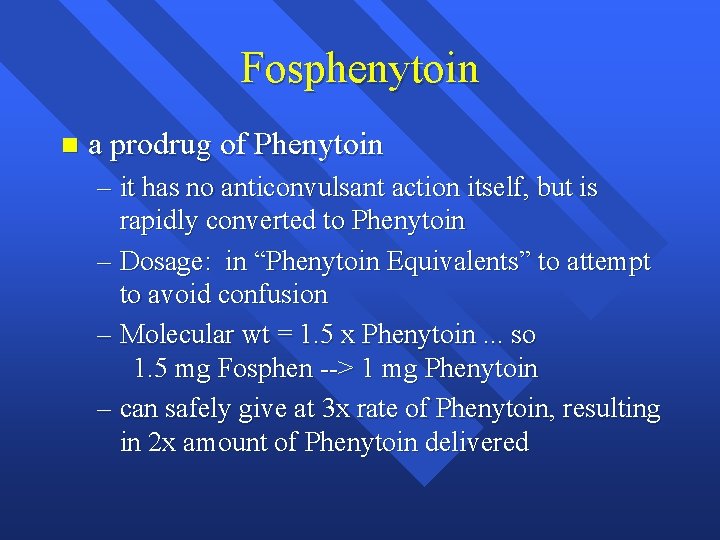 Fosphenytoin n a prodrug of Phenytoin – it has no anticonvulsant action itself, but