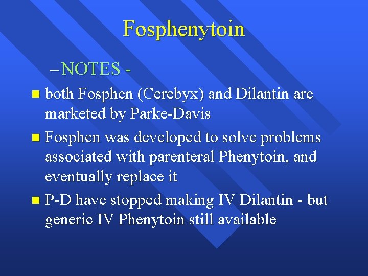 Fosphenytoin – NOTES both Fosphen (Cerebyx) and Dilantin are marketed by Parke-Davis n Fosphen