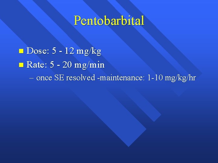 Pentobarbital Dose: 5 - 12 mg/kg n Rate: 5 - 20 mg/min n –
