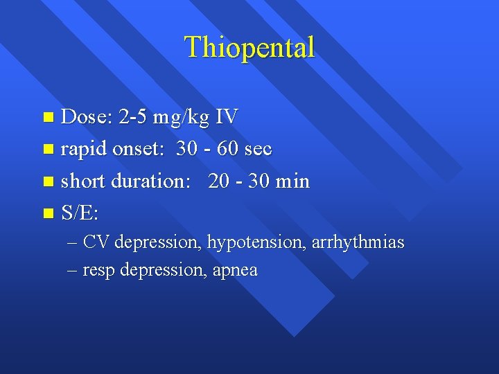 Thiopental Dose: 2 -5 mg/kg IV n rapid onset: 30 - 60 sec n