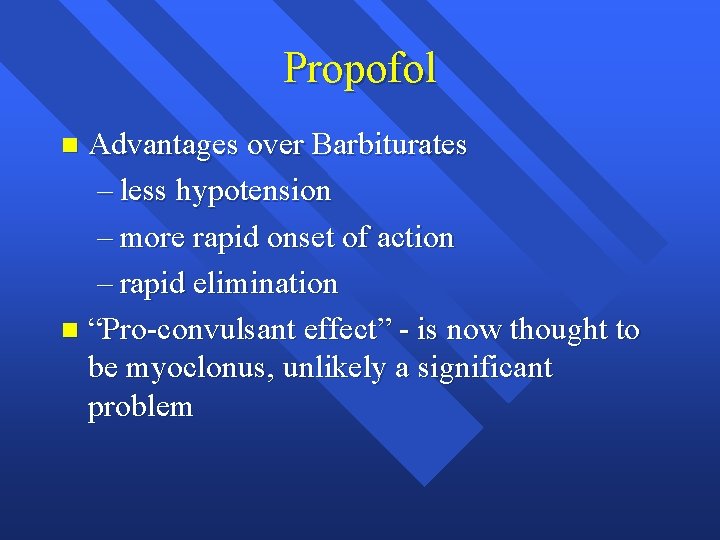 Propofol Advantages over Barbiturates – less hypotension – more rapid onset of action –