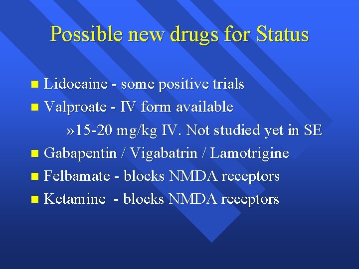 Possible new drugs for Status Lidocaine - some positive trials n Valproate - IV