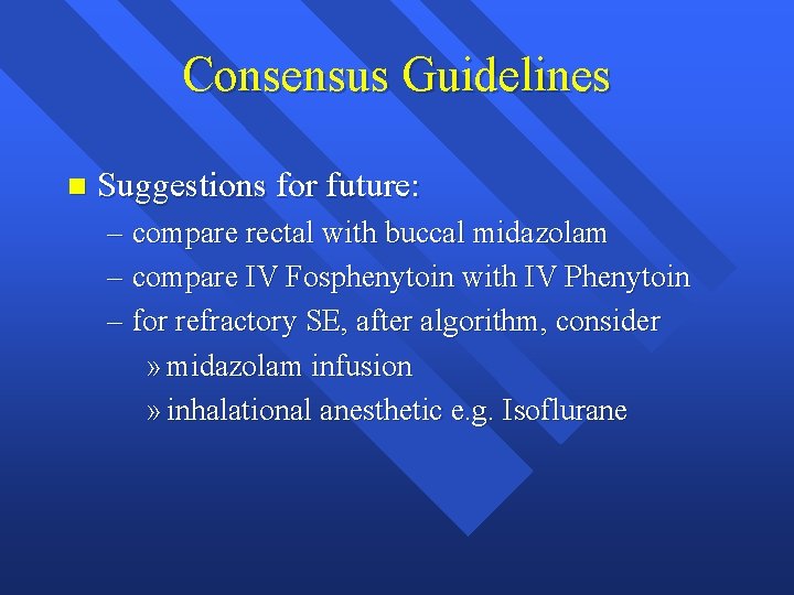 Consensus Guidelines n Suggestions for future: – compare rectal with buccal midazolam – compare