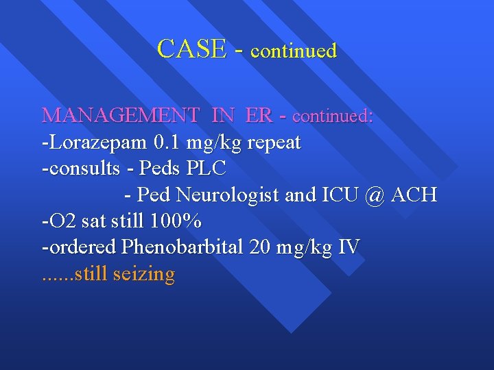 CASE - continued MANAGEMENT IN ER - continued: -Lorazepam 0. 1 mg/kg repeat -consults