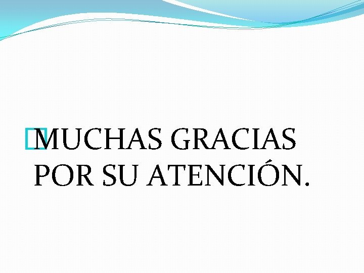 � MUCHAS GRACIAS POR SU ATENCIÓN. 