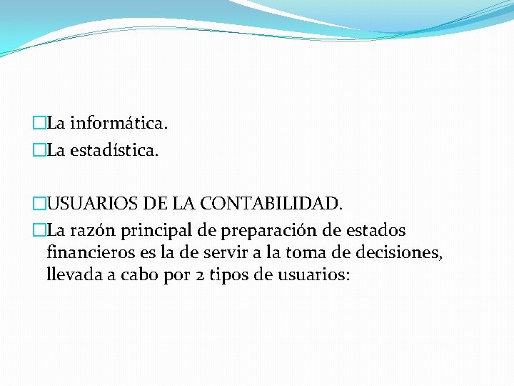 �La informática. �La estadística. �USUARIOS DE LA CONTABILIDAD. �La razón principal de preparación de