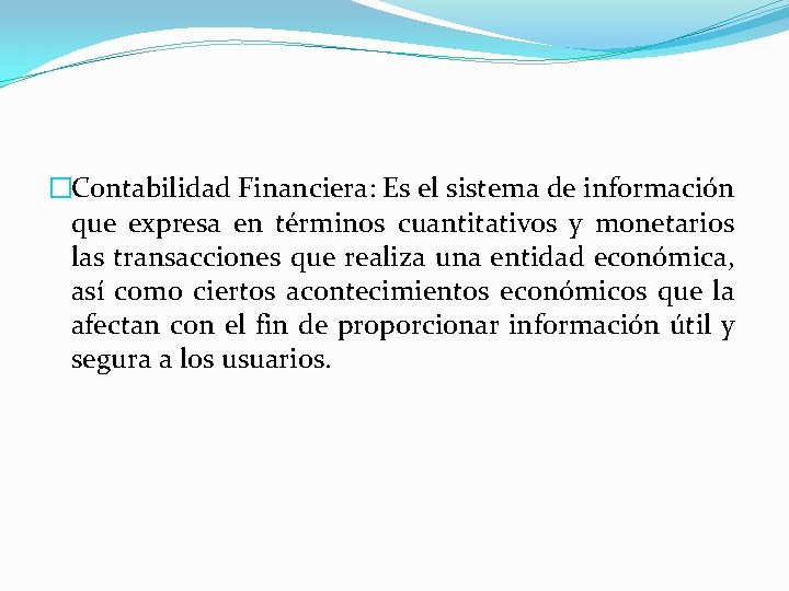 �Contabilidad Financiera: Es el sistema de información que expresa en términos cuantitativos y monetarios