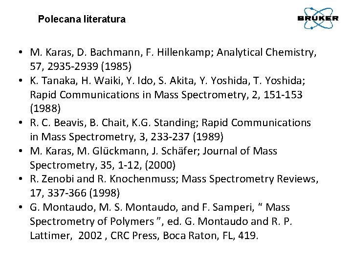 Polecana literatura • M. Karas, D. Bachmann, F. Hillenkamp; Analytical Chemistry, 57, 2935 -2939