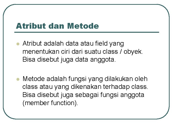 Atribut dan Metode l Atribut adalah data atau field yang menentukan ciri dari suatu