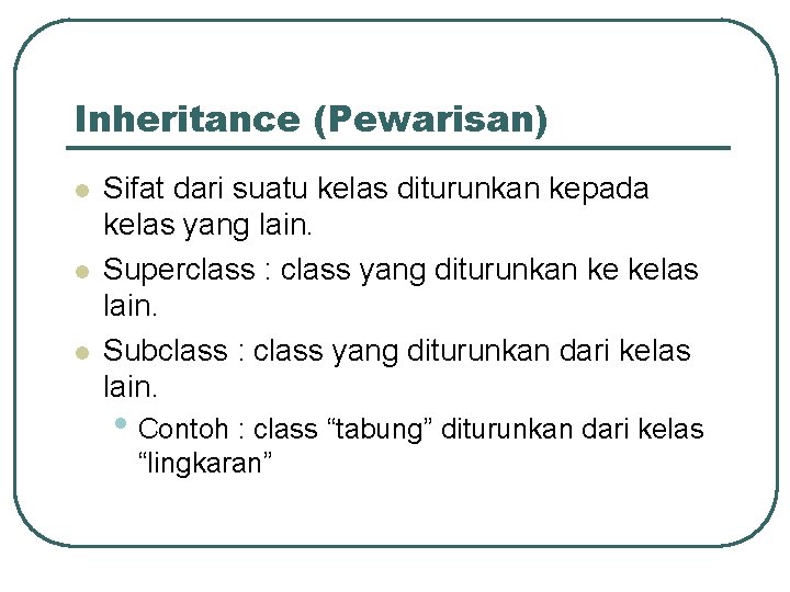 Inheritance (Pewarisan) l l l Sifat dari suatu kelas diturunkan kepada kelas yang lain.