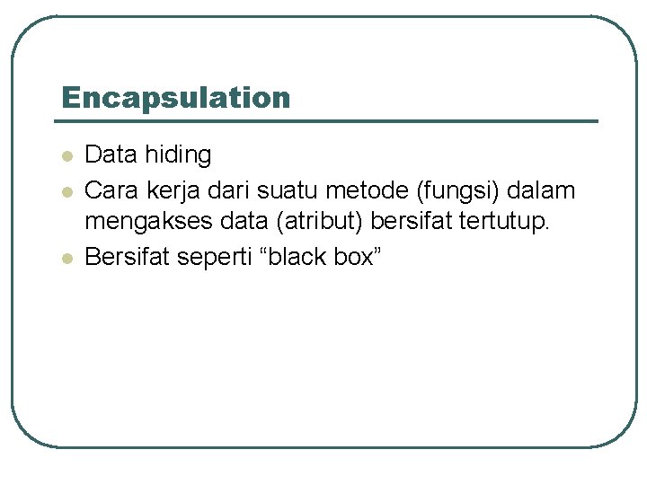Encapsulation l l l Data hiding Cara kerja dari suatu metode (fungsi) dalam mengakses