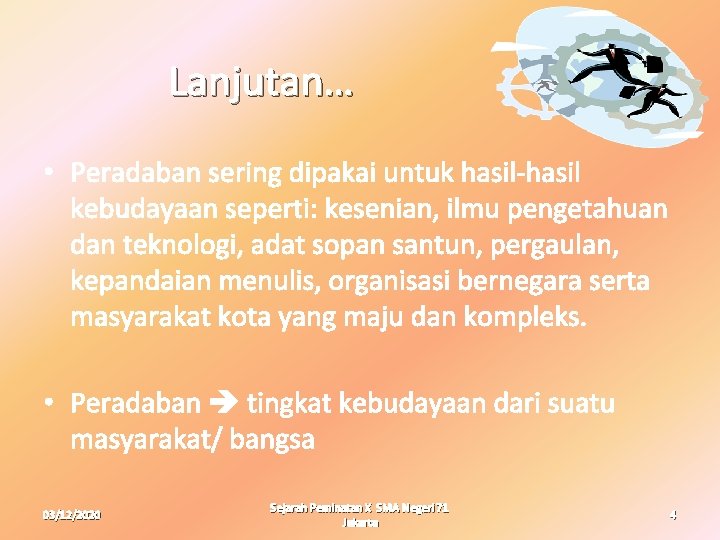 Lanjutan… • Peradaban sering dipakai untuk hasil-hasil kebudayaan seperti: kesenian, ilmu pengetahuan dan teknologi,