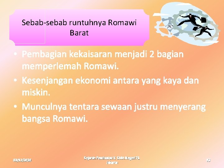 Sebab-sebab runtuhnya Romawi Barat • Pembagian kekaisaran menjadi 2 bagian memperlemah Romawi. • Kesenjangan