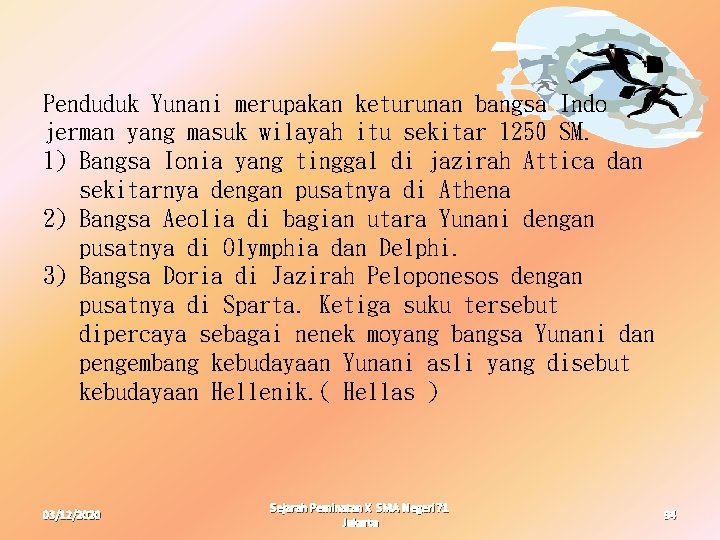 Penduduk Yunani merupakan keturunan bangsa Indo jerman yang masuk wilayah itu sekitar 1250 SM.