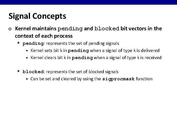 Signal Concepts ¢ Kernel maintains pending and blocked bit vectors in the context of