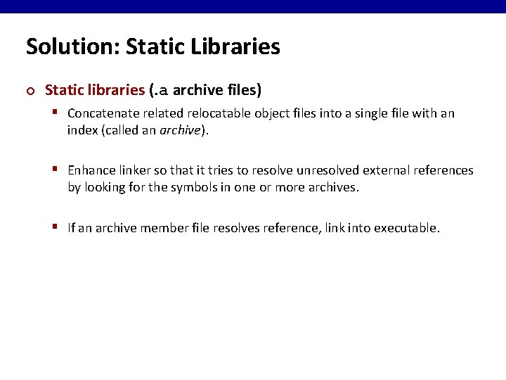 Solution: Static Libraries ¢ Static libraries (. a archive files) § Concatenate related relocatable