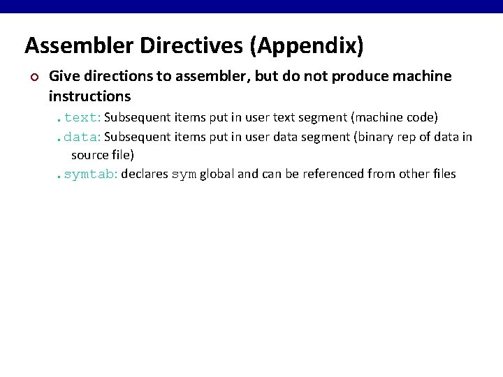 Assembler Directives (Appendix) ¢ Give directions to assembler, but do not produce machine instructions.