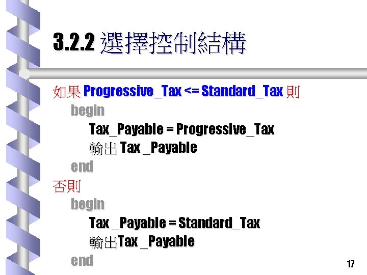 3. 2. 2 選擇控制結構 如果 Progressive_Tax <= Standard_Tax 則 begin Tax_Payable = Progressive_Tax 輸出